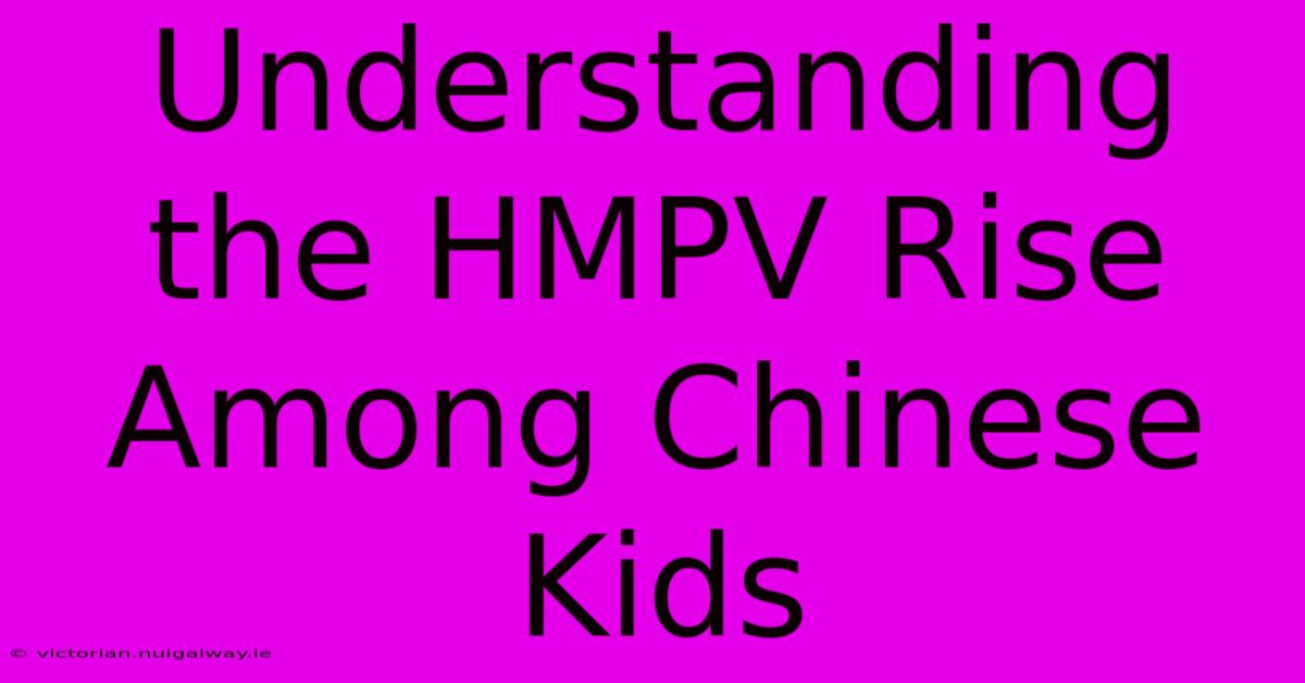 Understanding The HMPV Rise Among Chinese Kids