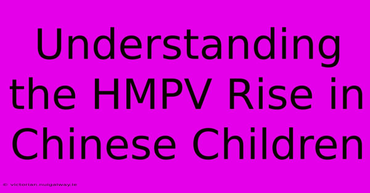 Understanding The HMPV Rise In Chinese Children