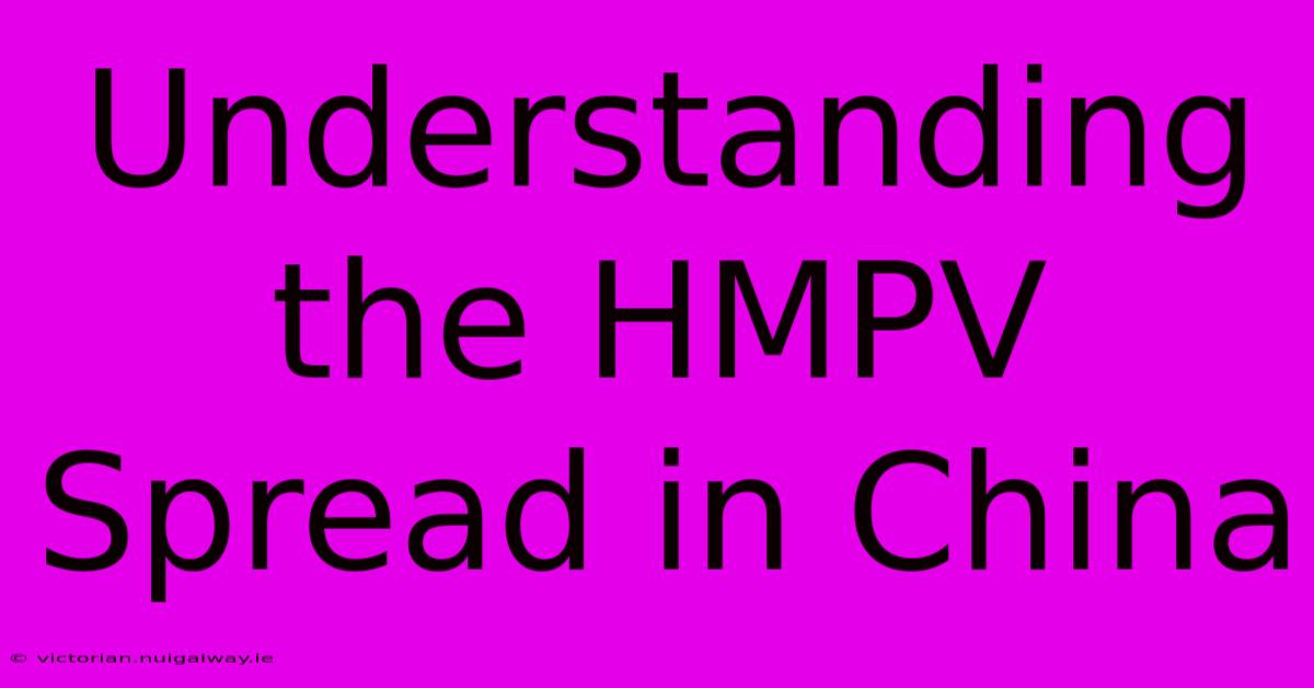 Understanding The HMPV Spread In China