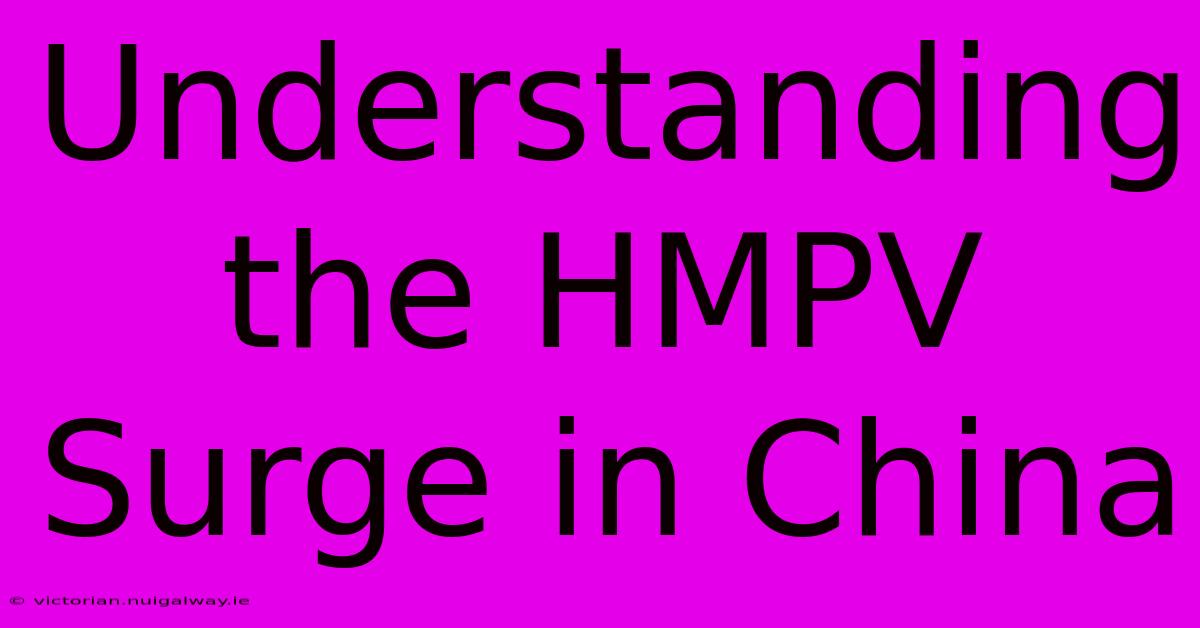 Understanding The HMPV Surge In China