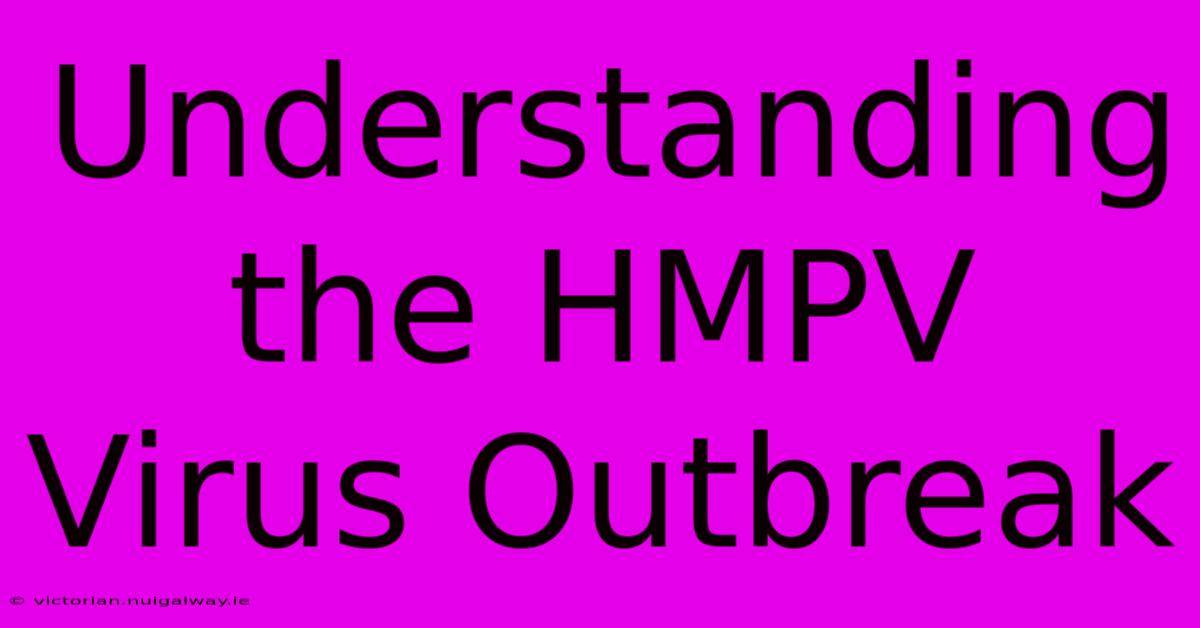 Understanding The HMPV Virus Outbreak