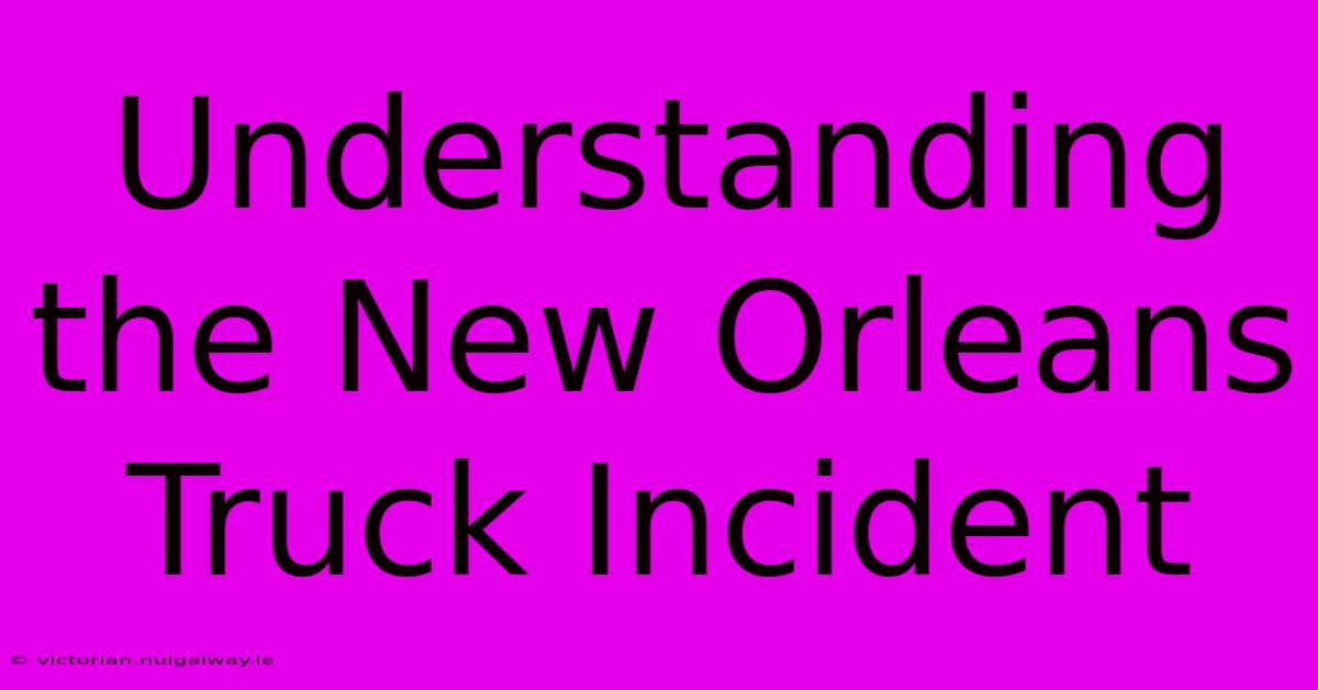 Understanding The New Orleans Truck Incident