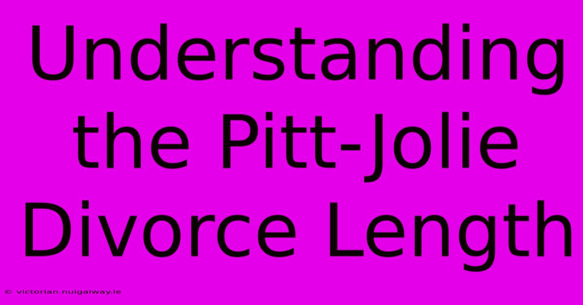 Understanding The Pitt-Jolie Divorce Length