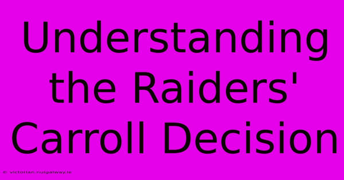 Understanding The Raiders' Carroll Decision