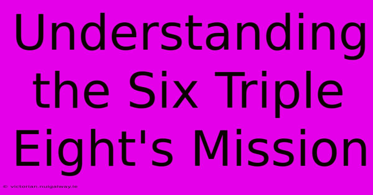 Understanding The Six Triple Eight's Mission