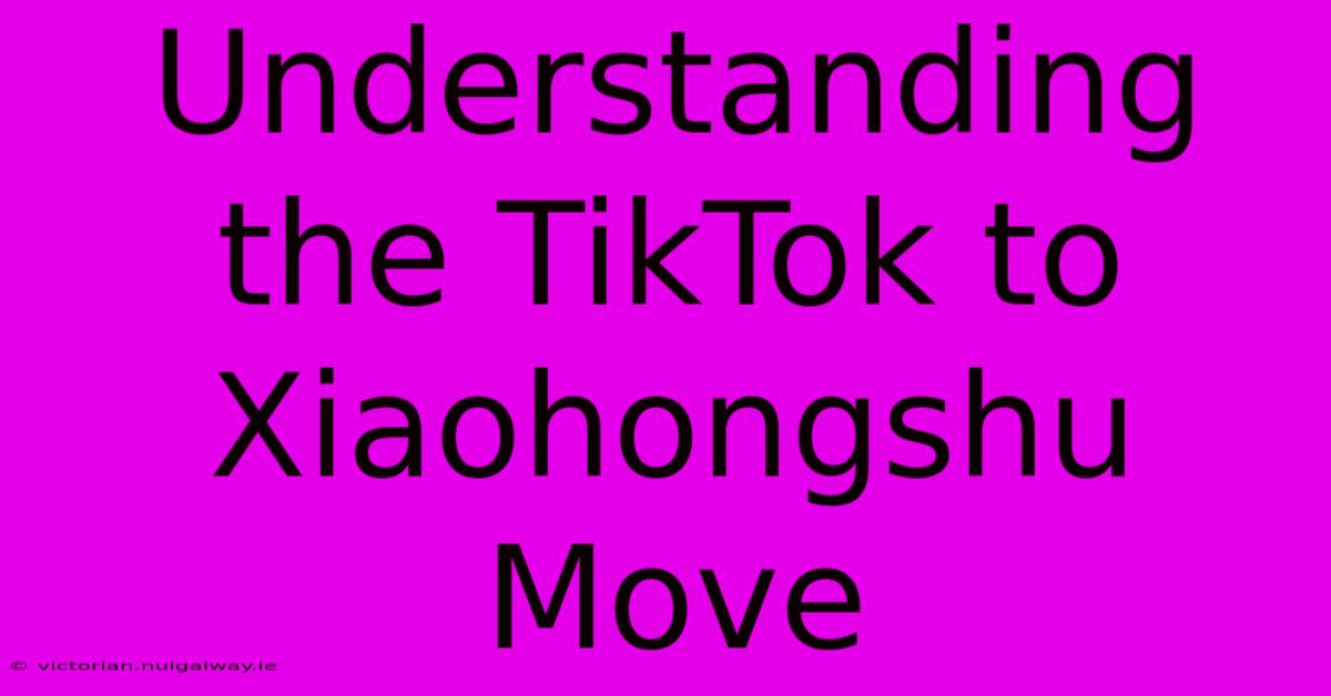 Understanding The TikTok To Xiaohongshu Move