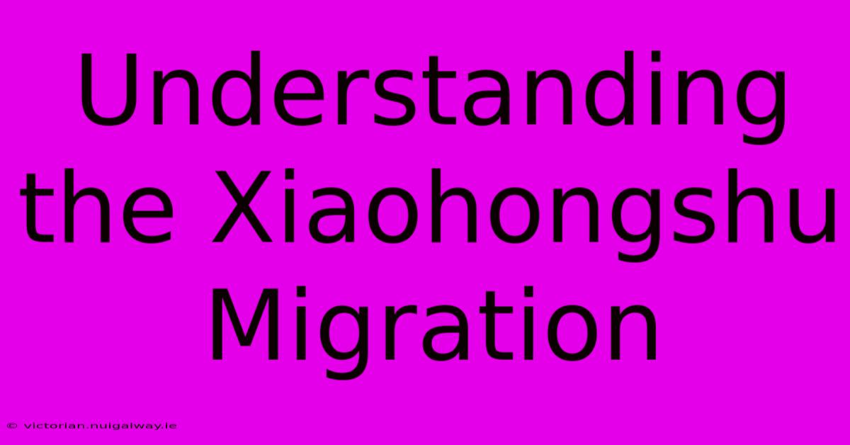 Understanding The Xiaohongshu Migration