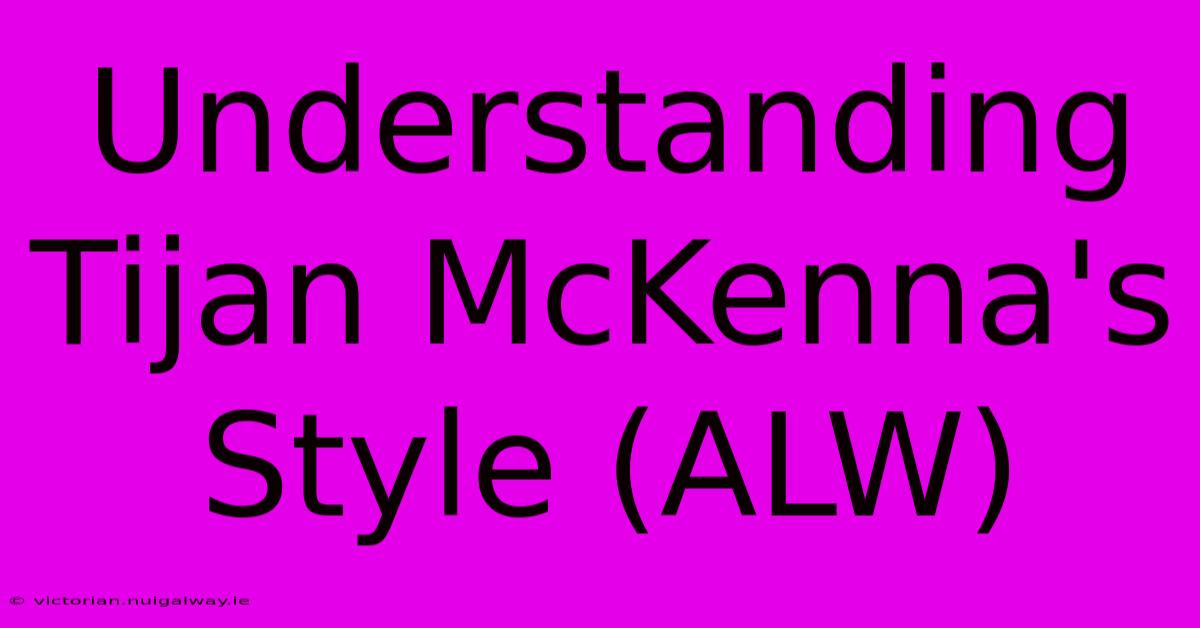 Understanding Tijan McKenna's Style (ALW)