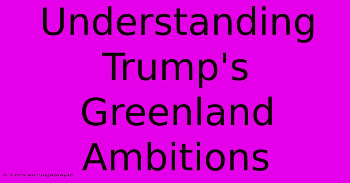 Understanding Trump's Greenland Ambitions