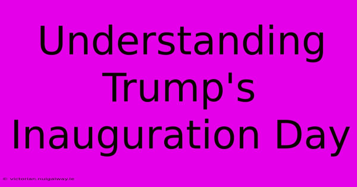 Understanding Trump's Inauguration Day