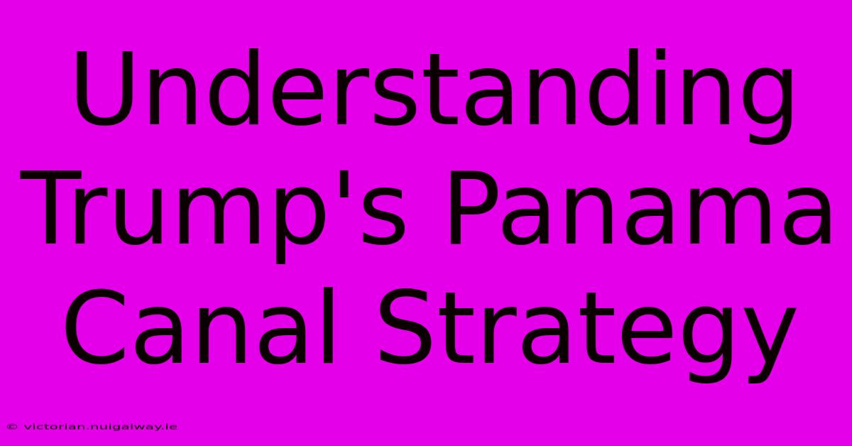 Understanding Trump's Panama Canal Strategy