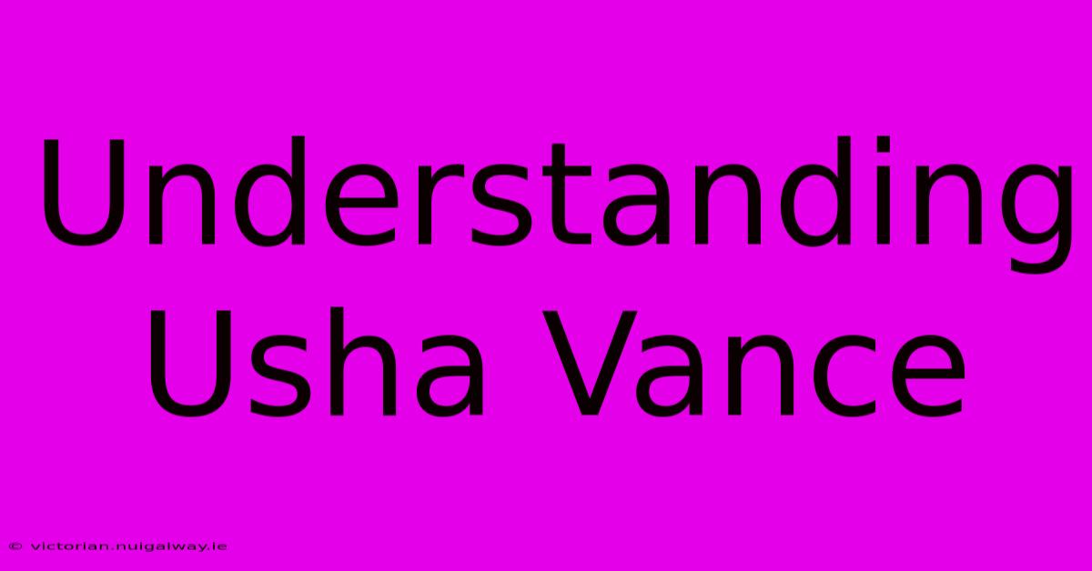 Understanding Usha Vance