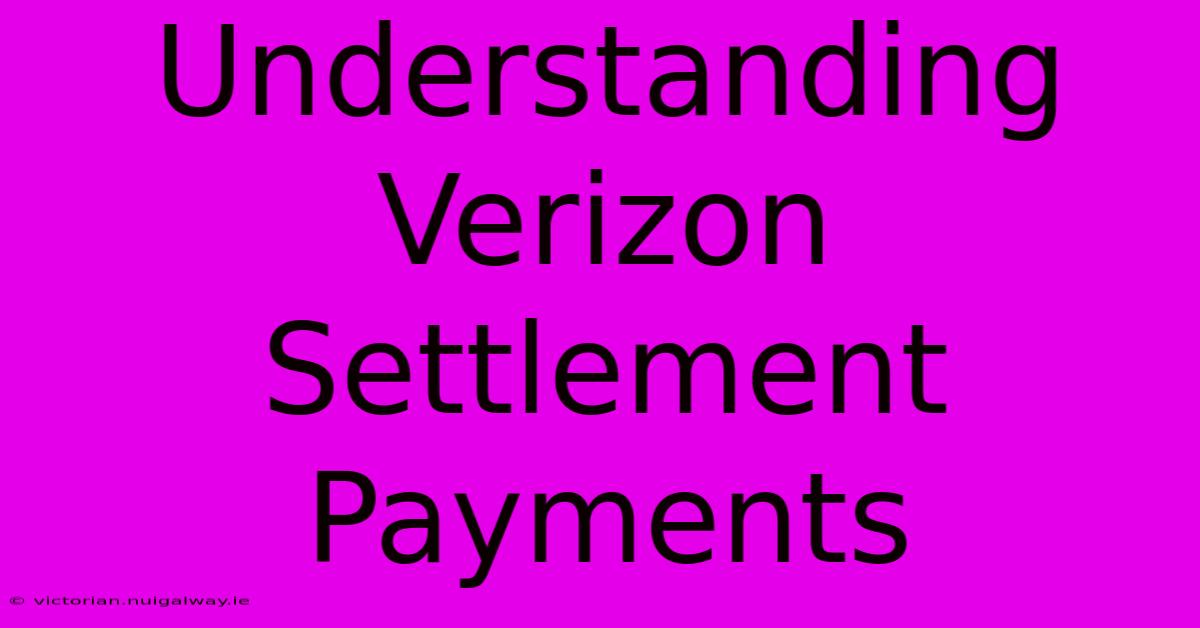 Understanding Verizon Settlement Payments