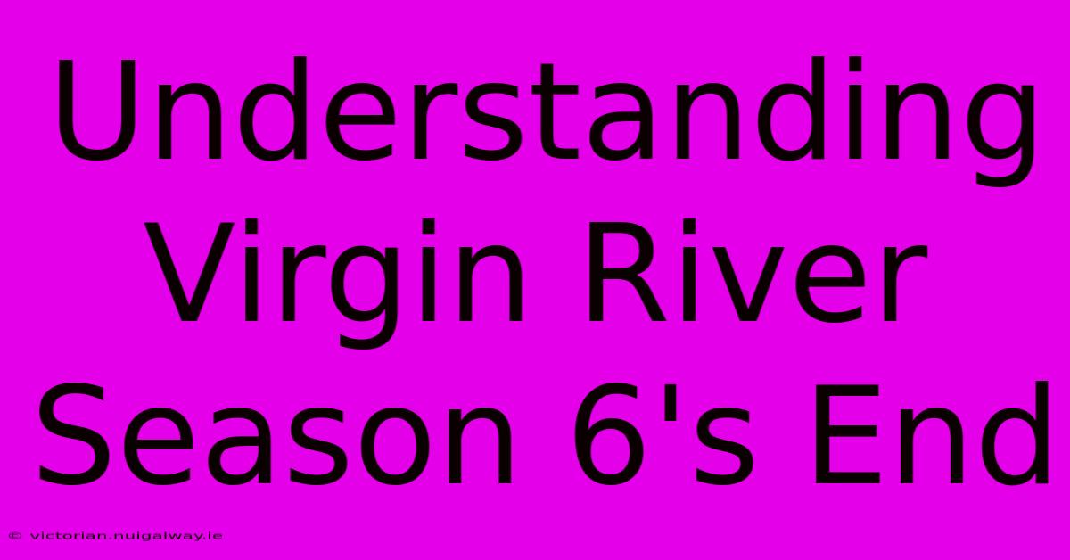 Understanding Virgin River Season 6's End