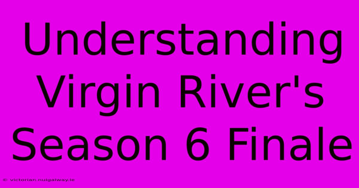 Understanding Virgin River's Season 6 Finale