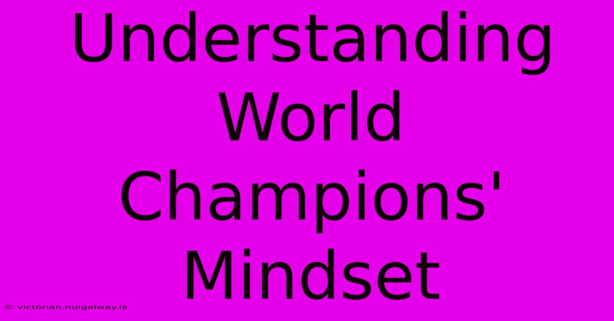 Understanding World Champions! Mindset