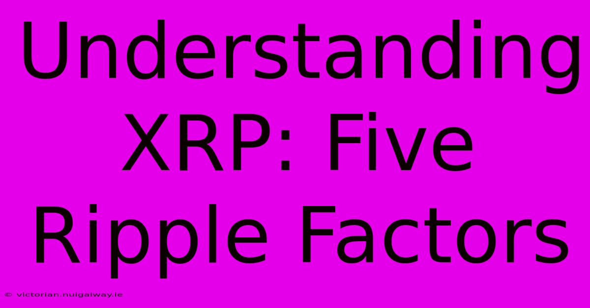 Understanding XRP: Five Ripple Factors