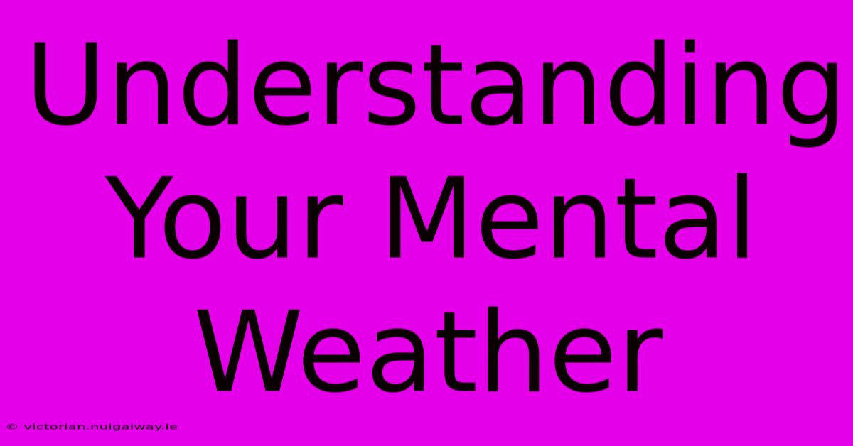 Understanding Your Mental Weather