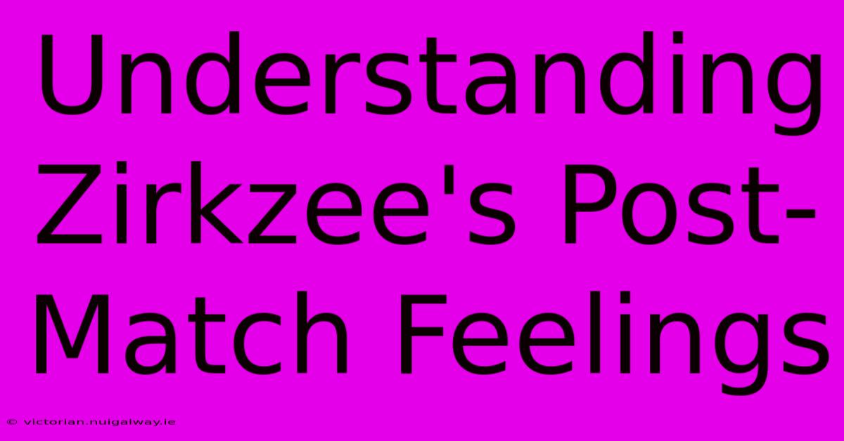 Understanding Zirkzee's Post-Match Feelings