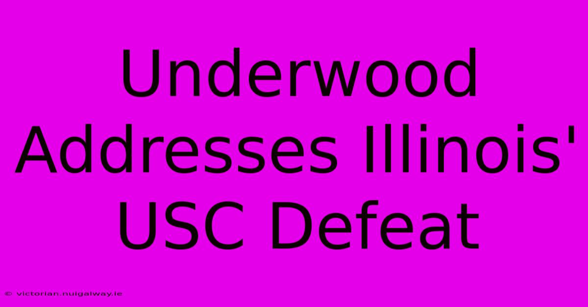 Underwood Addresses Illinois' USC Defeat