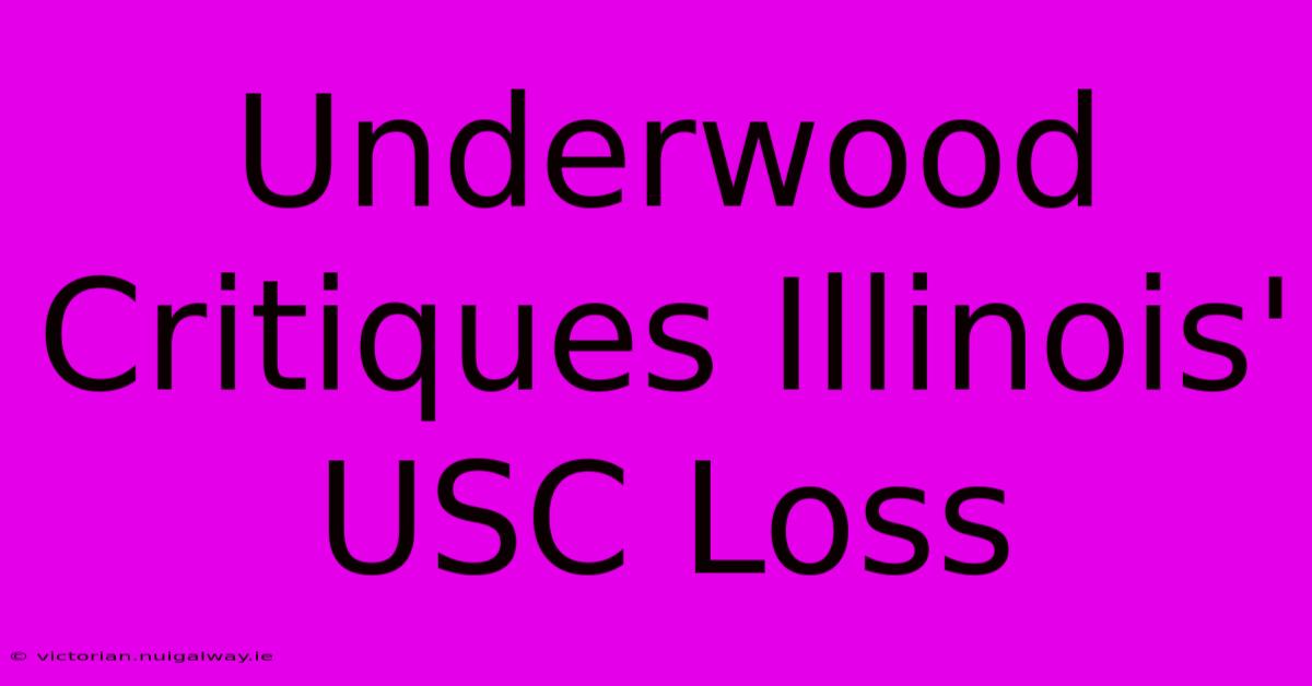 Underwood Critiques Illinois' USC Loss