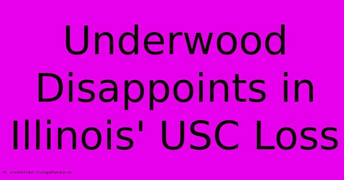 Underwood Disappoints In Illinois' USC Loss