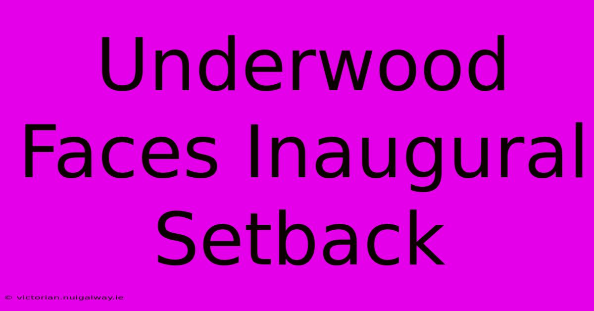 Underwood Faces Inaugural Setback