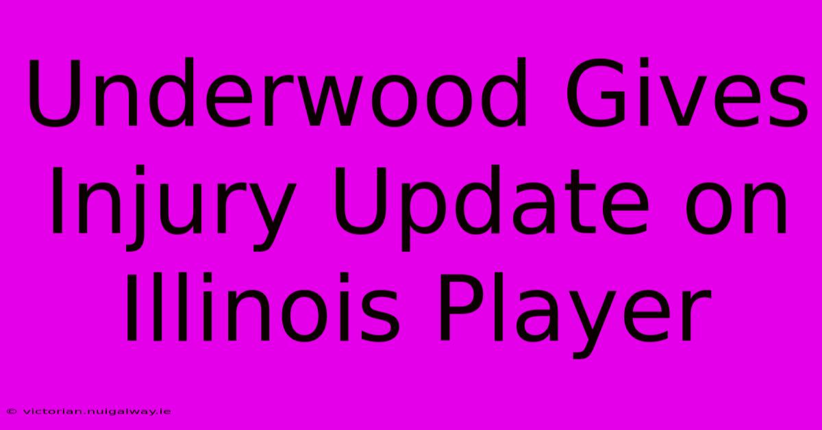 Underwood Gives Injury Update On Illinois Player