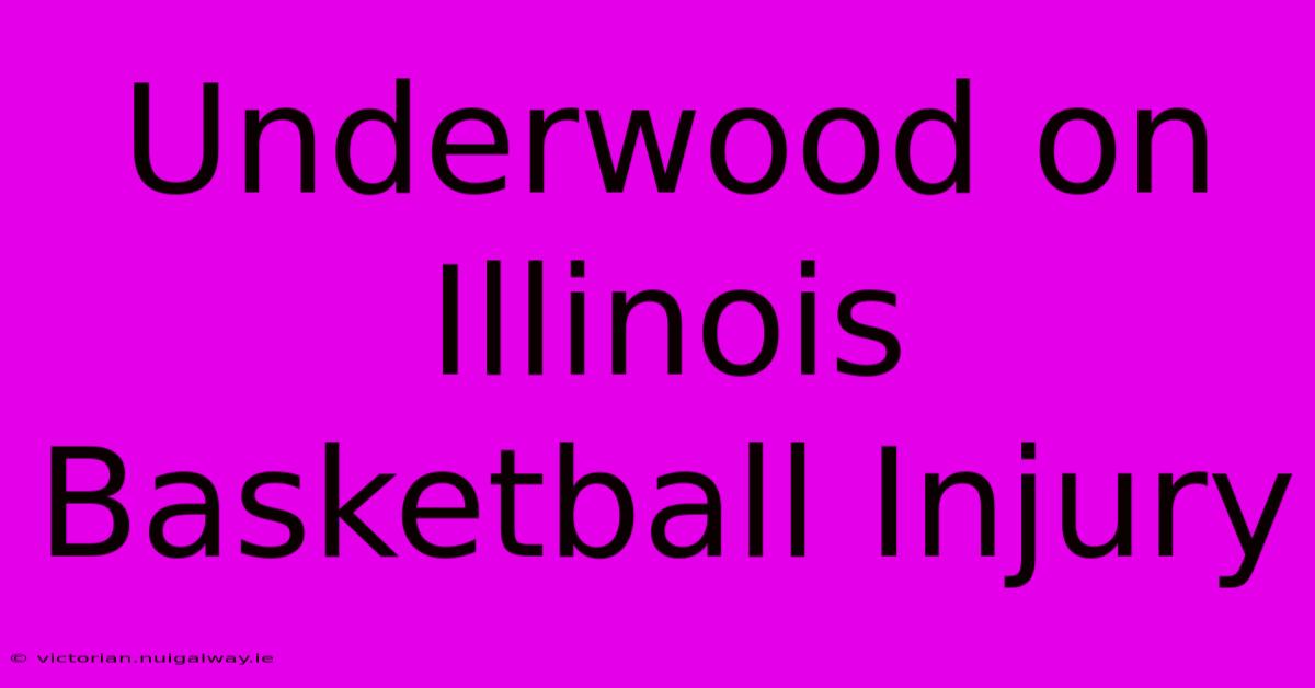 Underwood On Illinois Basketball Injury