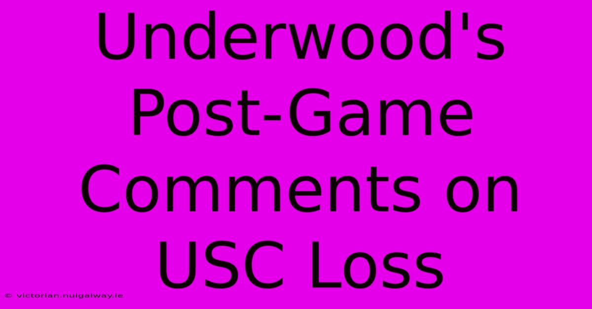 Underwood's Post-Game Comments On USC Loss