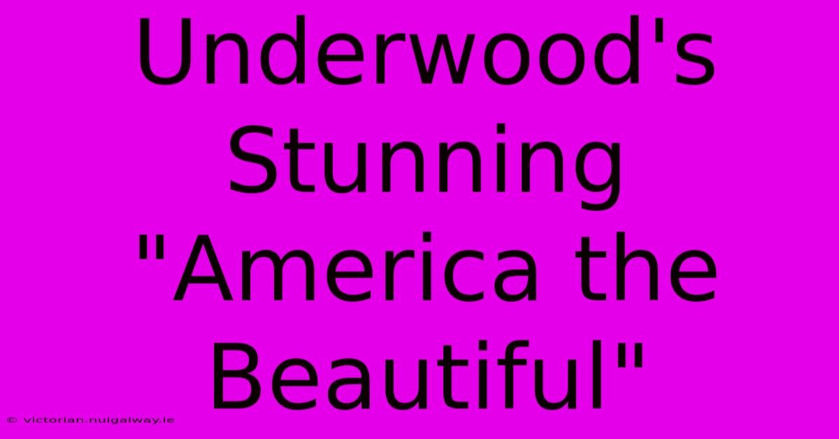 Underwood's Stunning 