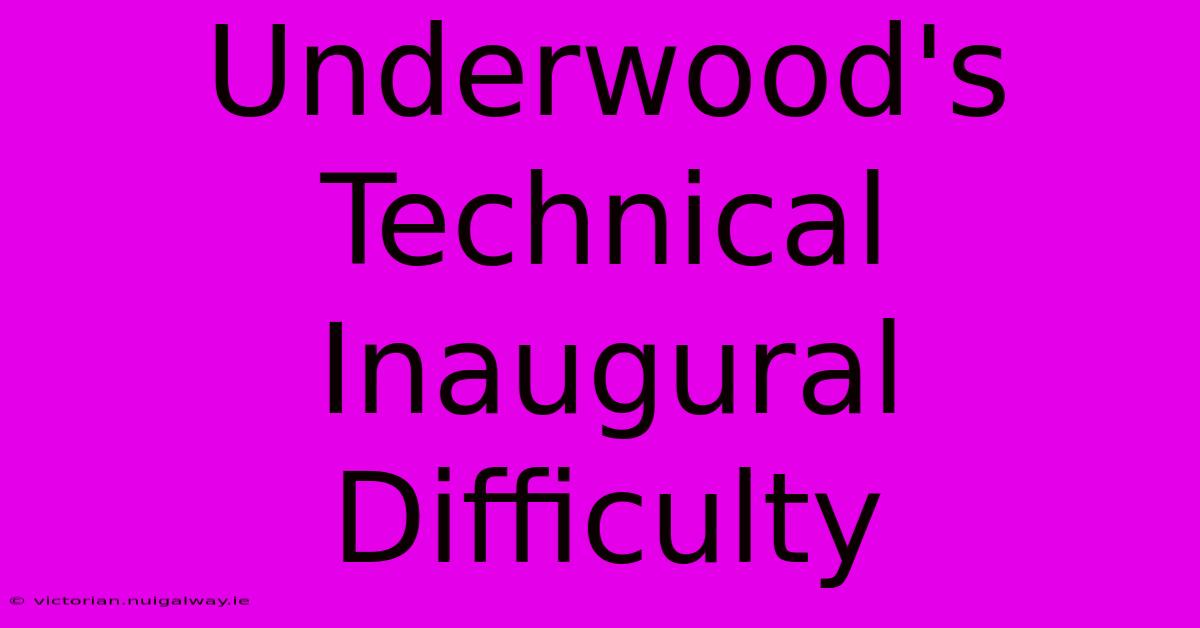 Underwood's Technical Inaugural Difficulty