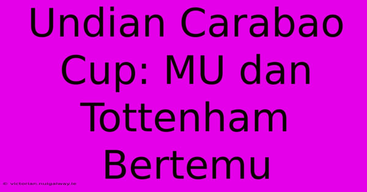 Undian Carabao Cup: MU Dan Tottenham Bertemu