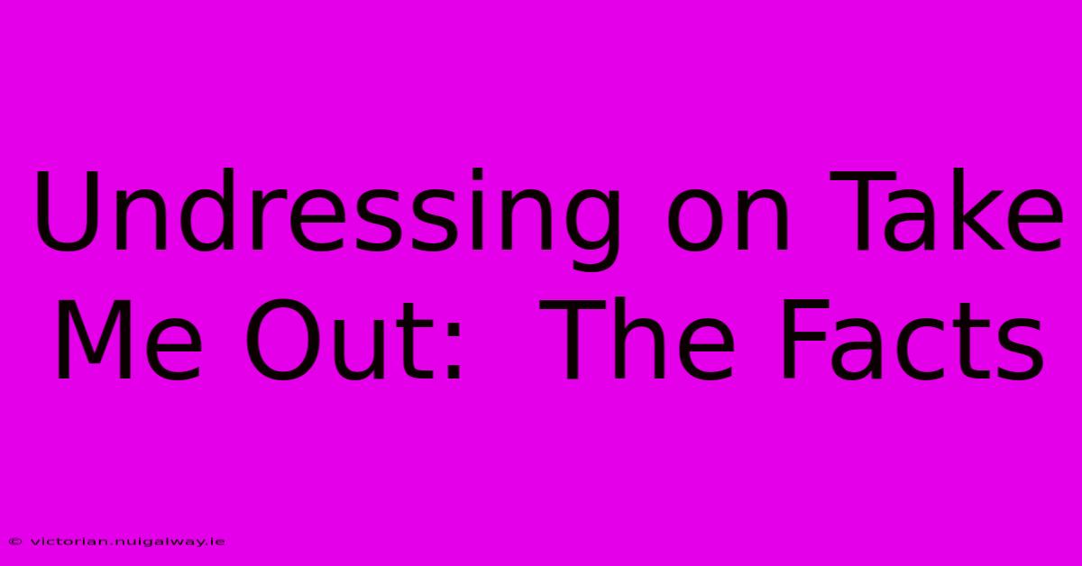 Undressing On Take Me Out:  The Facts