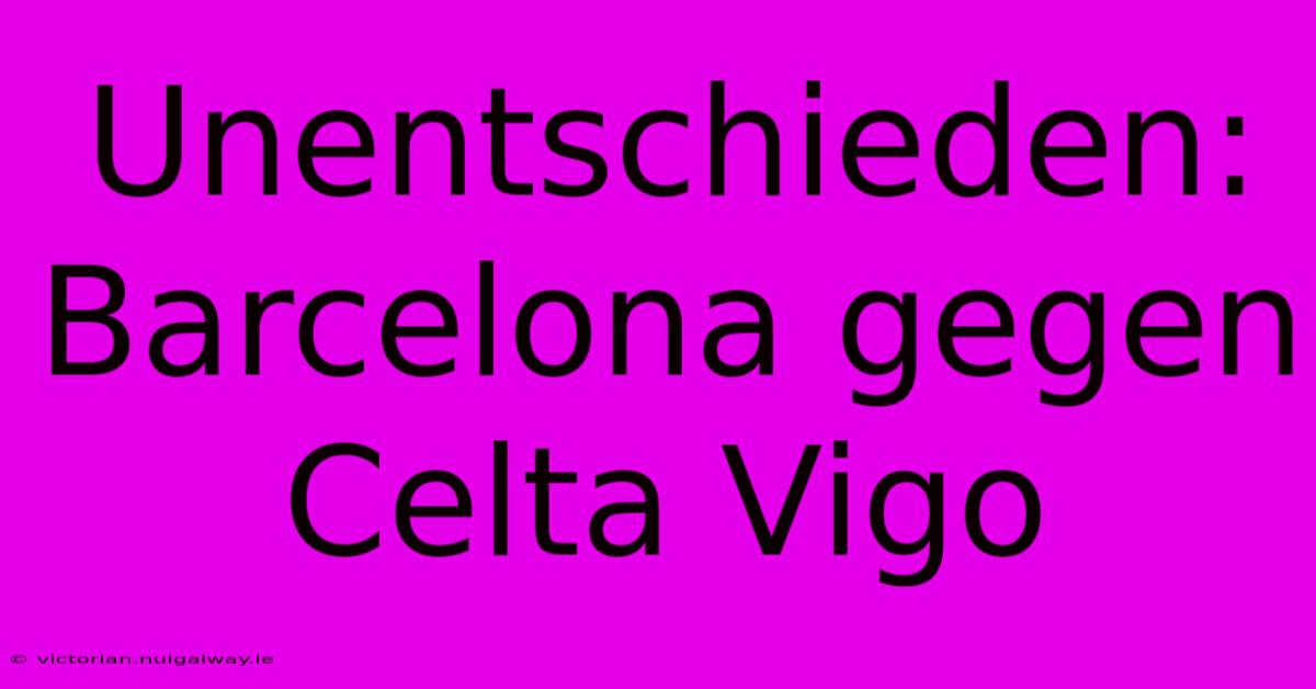 Unentschieden: Barcelona Gegen Celta Vigo