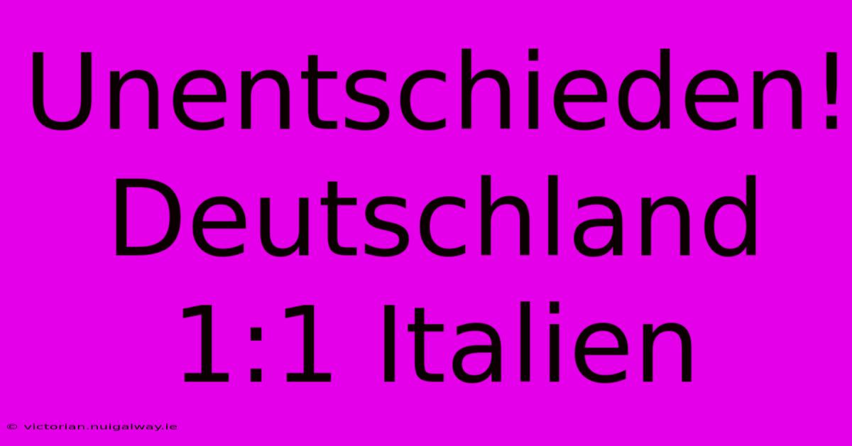 Unentschieden! Deutschland 1:1 Italien