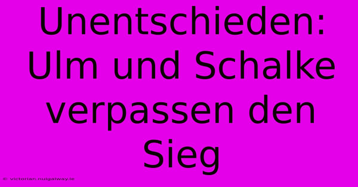 Unentschieden:  Ulm Und Schalke Verpassen Den Sieg