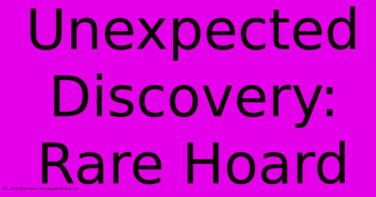 Unexpected Discovery: Rare Hoard