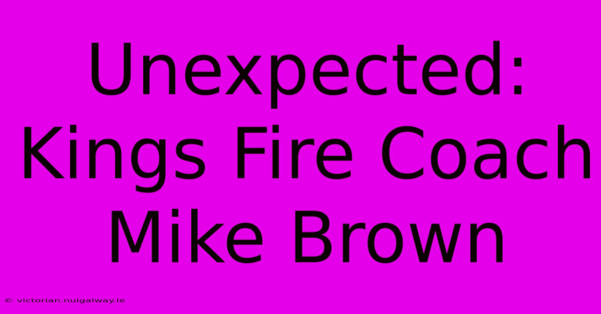 Unexpected: Kings Fire Coach Mike Brown