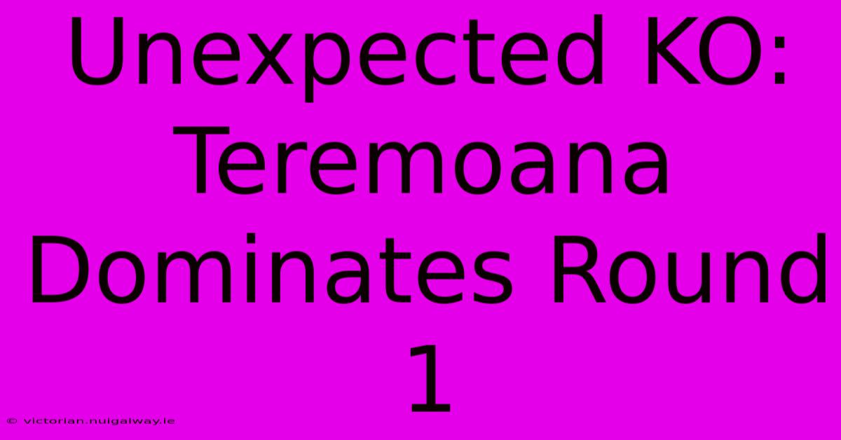 Unexpected KO: Teremoana Dominates Round 1