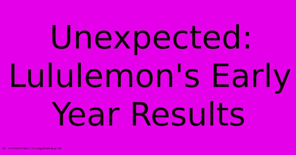 Unexpected: Lululemon's Early Year Results