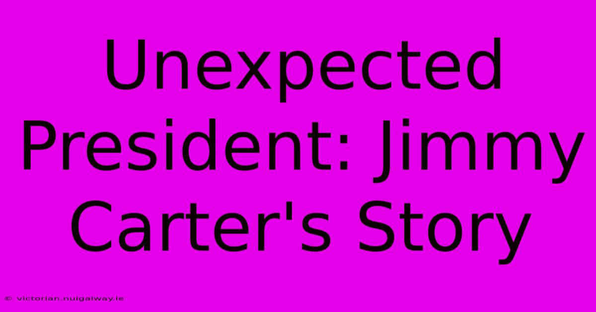 Unexpected President: Jimmy Carter's Story