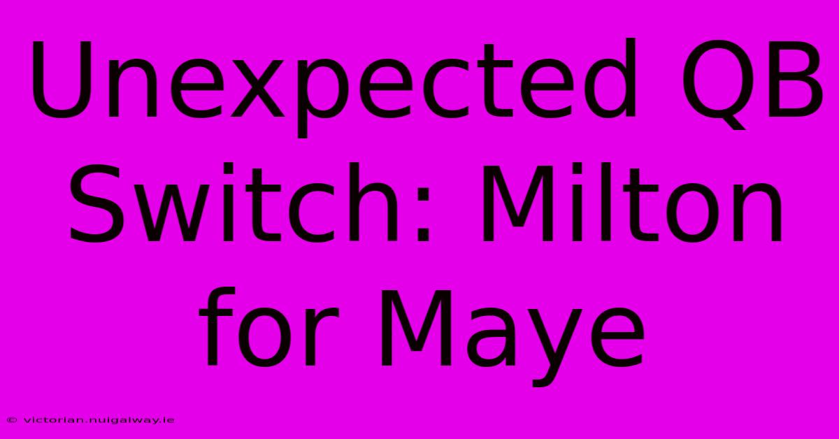 Unexpected QB Switch: Milton For Maye