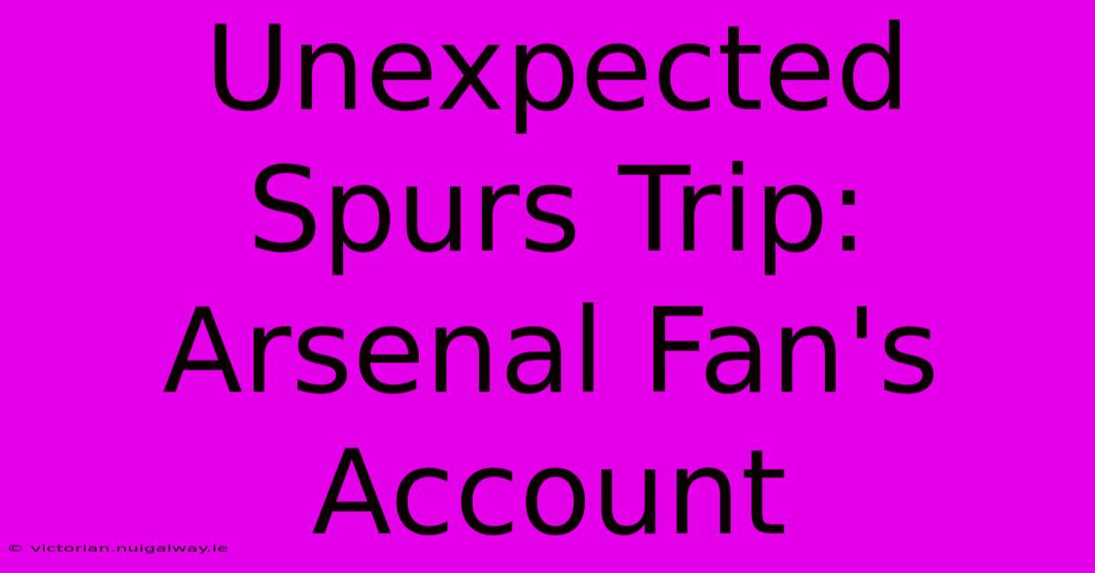 Unexpected Spurs Trip: Arsenal Fan's Account