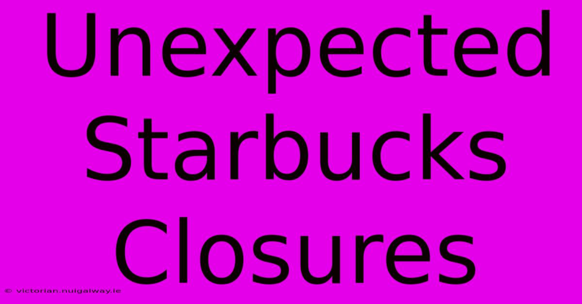 Unexpected Starbucks Closures