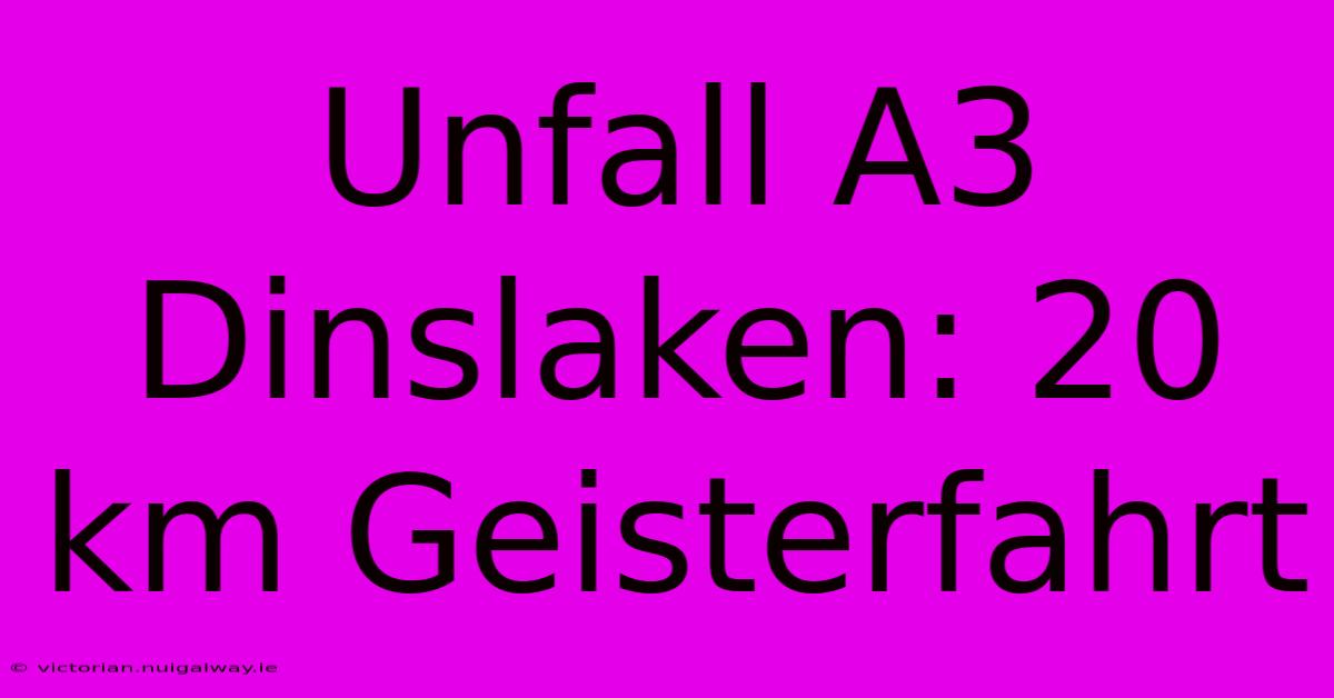 Unfall A3 Dinslaken: 20 Km Geisterfahrt