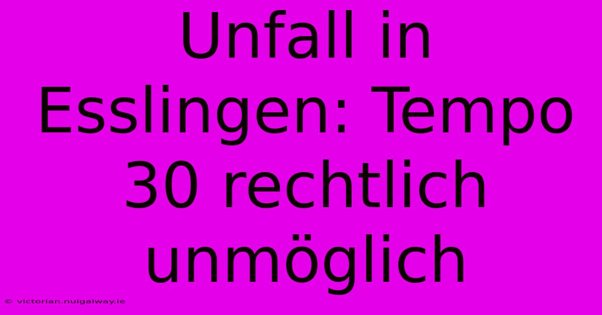 Unfall In Esslingen: Tempo 30 Rechtlich Unmöglich