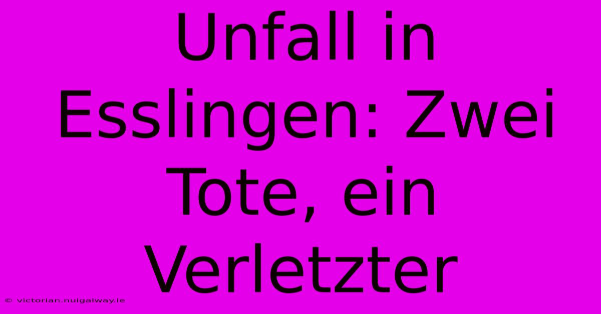 Unfall In Esslingen: Zwei Tote, Ein Verletzter