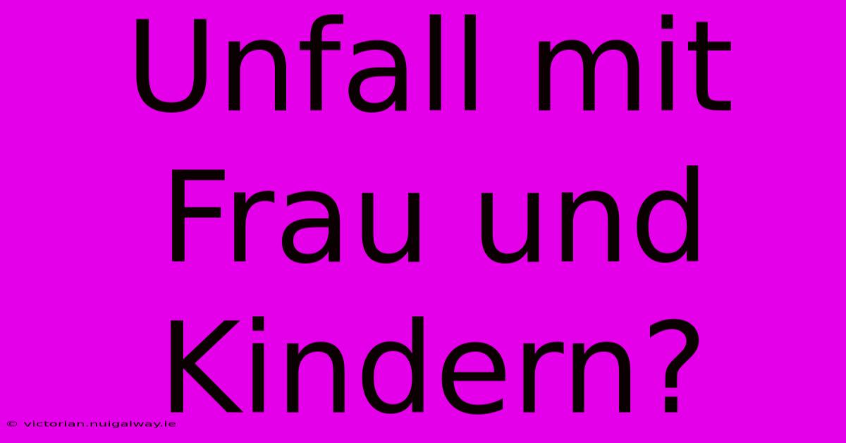 Unfall Mit Frau Und Kindern? 