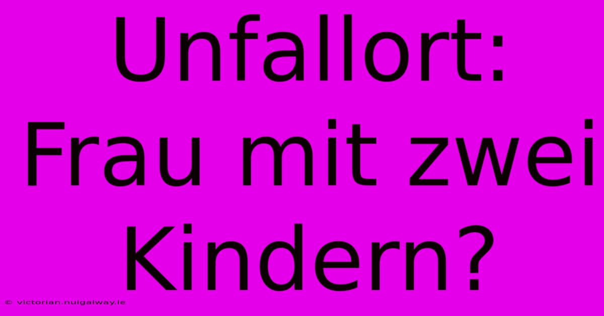 Unfallort: Frau Mit Zwei Kindern?